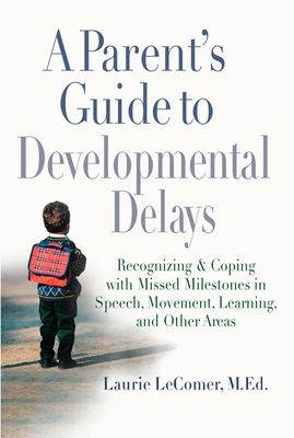 A Parent's Guide to Developmental Delays: Recognizing and Coping with Missed Milestones in Speech, Movement, Learning, and Other Areas - Lecomer, Laurie Fivozinsky