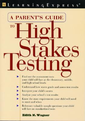 A Parent's Guide to High Stakes Testing: A Reference Guide to State Assessment Tests - Wagner, Edith, and Learning Express LLC