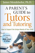 A Parent's Guide to Tutors and Tutoring: How to Support the Unique Needs of Your Child