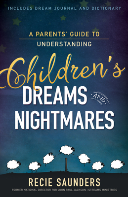 A Parents' Guide to Understanding Children's Dreams and Nightmares - Saunders, Recie, and Jackson, Diane (Foreword by)