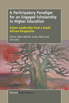 A Participatory Paradigm for an Engaged Scholarship in Higher Education: Action Leadership from a South African Perspective - Zuber-Skerritt, Ortrun, and Wood, Lesley, and Louw, Ina