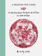 A Passion for China: A Little Book About the Objects We Eat from, Live with and Love