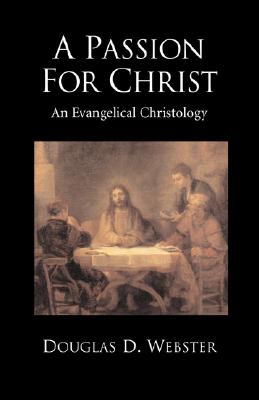 A Passion for Christ: An Evangelical Christology - Webster, Douglas D