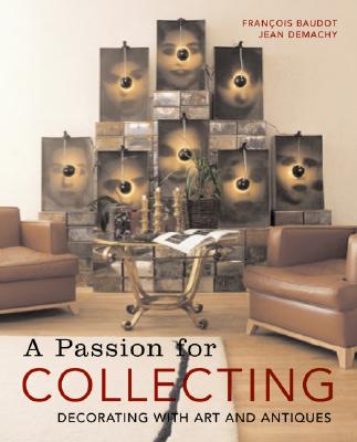 A Passion for Collecting: Decorating with Art and Antiques - Baudot, Francois, and Demachy, Jean