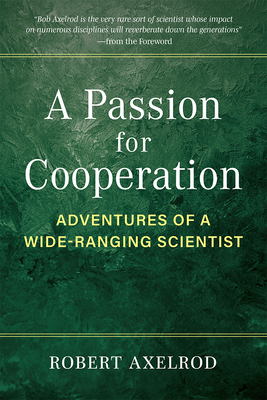 A Passion for Cooperation: Adventures of a Wide-Ranging Scientist - Axelrod, Robert