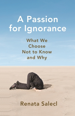 A Passion for Ignorance: What We Choose Not to Know and Why - Salecl, Renata