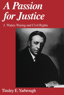 A Passion for Justice: J. Waties Waring and Civil Rights