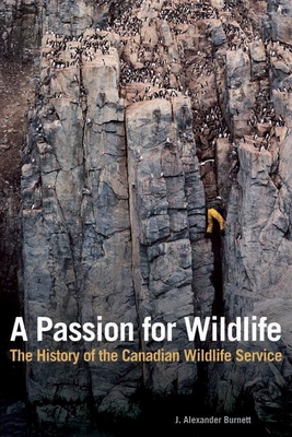 A Passion for Wildlife: The History of the Canadian Wildlife Service - Burnett, J Alexander