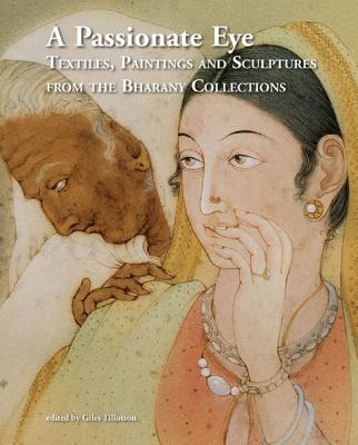 A Passionate Eye: Textiles, Paintings and Sculptures from the Bharany Collections - Tillotson, Giles (Editor)