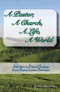 A Pastor, a Church, a Life, a World: Reflections on Pastoral Theology from a Pastor, Teacher, and Theologian