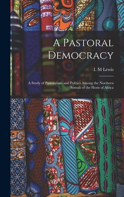 A Pastoral Democracy: a Study of Pastoralism and Politics Among the Northern Somali of the Horn of Africa - Lewis, I M (Creator)