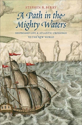 A Path in the Mighty Waters: Shipboard Life and Atlantic Crossings to the New World - Berry, Stephen R, Prof.