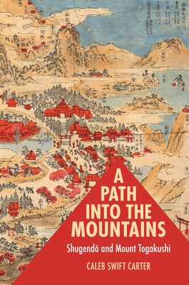 A Path Into the Mountains: Shugend  And Mount Togakushi - Carter, Caleb Swift