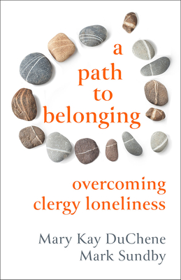 A Path to Belonging: Overcoming Clergy Loneliness - Duchene, Mary Kay, and Sundby, Mark