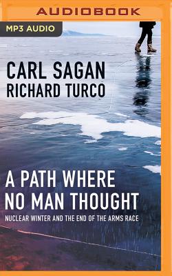 A Path Where No Man Thought: Nuclear Winter and the End of the Arms Race - Sagan, Carl, and Turco, Richard, and Jackson, JD (Read by)