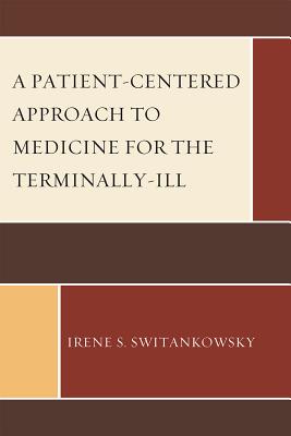 A Patient-Centered Approach to Medicine for the Terminally-Ill - Switankowsky, Irene S.