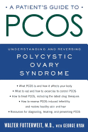 A Patient's Guide to Pcos: Understanding--And Reversing--Polycystic Ovary Syndrome
