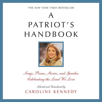 A Patriot's Handbook: Songs, Poems, Stories and Speeches Celebrating the Land We Love - Kennedy, Caroline