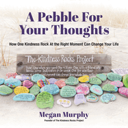 A Pebble for Your Thoughts: How One Kindness Rock at the Right Moment (Kindness Book for Children)