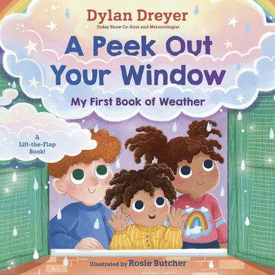 A Peek Out Your Window: My First Book of Weather: A Lift-The-Flap Book - Dreyer, Dylan, and Butcher, Rosie (Illustrator)