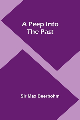 A Peep Into the Past - Beerbohm, Max, Sir