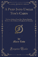 A Peep Into Uncle Tom's Cabin: With an Address from Mrs. Harriet Beecher Stowe, to the Children of England and America (Classic Reprint)