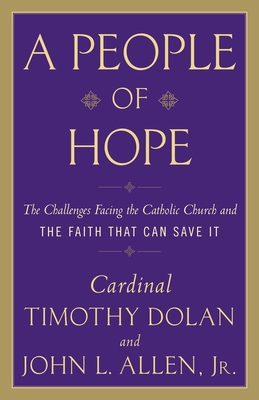 A People of Hope: The Challenges Facing the Catholic Church and the Faith That Can Save It - Allen, John L., Jr., and Dolan, Timothy M.