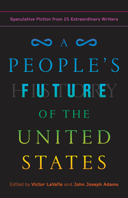 A People's Future of the United States: Speculative Fiction from 25 Extraordinary Writers - Lavalle, Victor (Editor), and Adams, John Joseph (Editor), and Anders, Charlie Jane