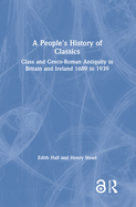 A People's History of Classics: Class and Greco-Roman Antiquity in Britain and Ireland 1689 to 1939