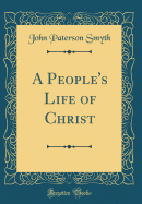 A People's Life of Christ (Classic Reprint)