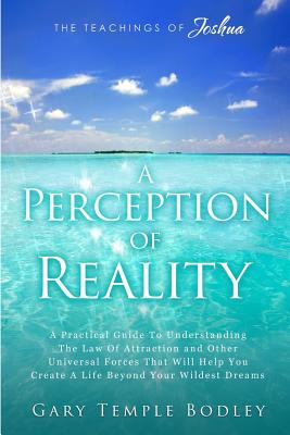 A Perception Of Reality: The Teachings Of Joshua - Bodley, Gary Temple