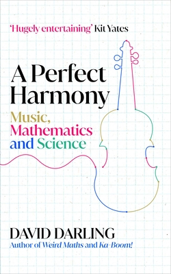 A Perfect Harmony: Music, Mathematics and Science - Darling, David
