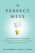 A Perfect Mess: The Hidden Benefits of Disorder - How Crammed Closets, Cluttered Offices, and On-The-Fly Planning Make the World a Better Place - Abrahamson, Eric, and Freedman, David H