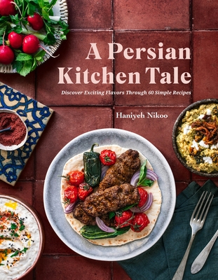 A Persian Kitchen Tale: Discover Exciting Flavors Through 60 Simple Recipes - Nikoo, Haniyeh