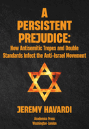 A Persistent Prejudice: Anti-Semitic Tropes and Double Standards in the Anti-Israel Movement