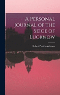 A Personal Journal of the Seige of Lucknow