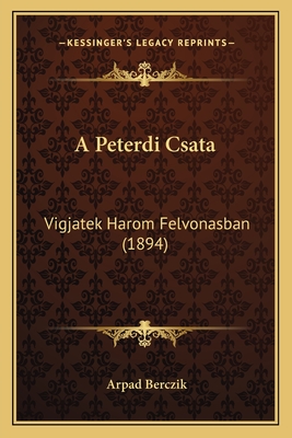 A Peterdi Csata: Vigjatek Harom Felvonasban (1894) - Berczik, Arpad