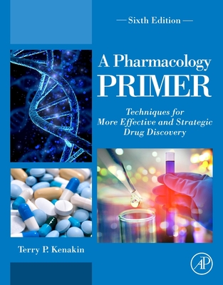 A Pharmacology Primer: Techniques for More Effective and Strategic Drug Discovery - Kenakin, Terry P