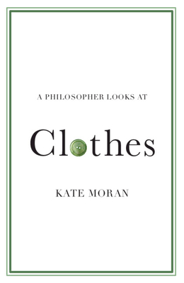A Philosopher Looks at Clothes - Moran, Kate