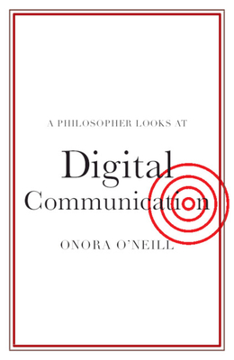 A Philosopher Looks at Digital Communication - O'Neill, Onora