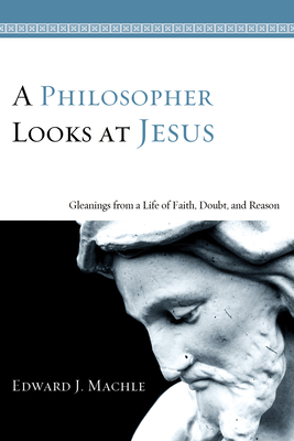 A Philosopher Looks at Jesus - Machle, Edward J