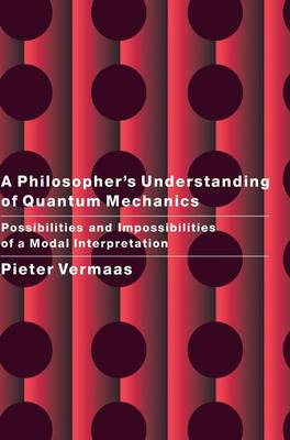 A Philosopher's Understanding of Quantum Mechanics: Possibilities and Impossibilities of a Modal Interpretation - Vermaas, Pieter E