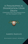 A Philosophical Dissertation Upon Death: Composed For The Consolation Of The Unhappy (1732)
