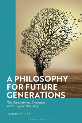 A Philosophy for Future Generations: The Structure and Dynamics of Transgenerationality - Andina, Tiziana