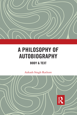 A Philosophy of Autobiography: Body & Text - Rathore, Aakash Singh