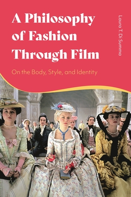 A Philosophy of Fashion Through Film: On the Body, Style, and Identity - Summa, Laura T Di