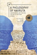 A Philosophy of Havruta: Understanding and Teaching the Art of Text Study in Pairs