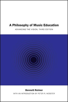 A Philosophy of Music Education: Advancing the Vision, Third Edition - Reimer, Bennett, and Wbester, Peter R (Foreword by)