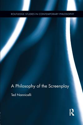 A Philosophy of the Screenplay - Nannicelli, Ted