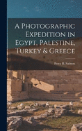 A Photographic Expedition in Egypt, Palestine, Turkey & Greece